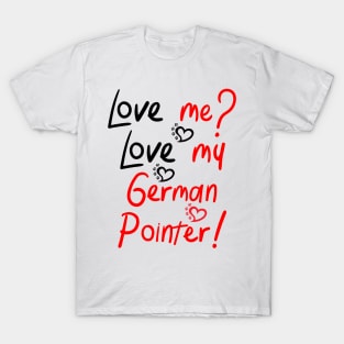 Love me Love my German Pointer! Especially for GSP owners! T-Shirt